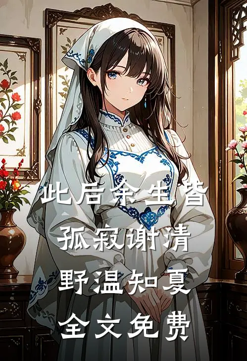 此后余生皆孤寂谢清野温知夏全文免费
