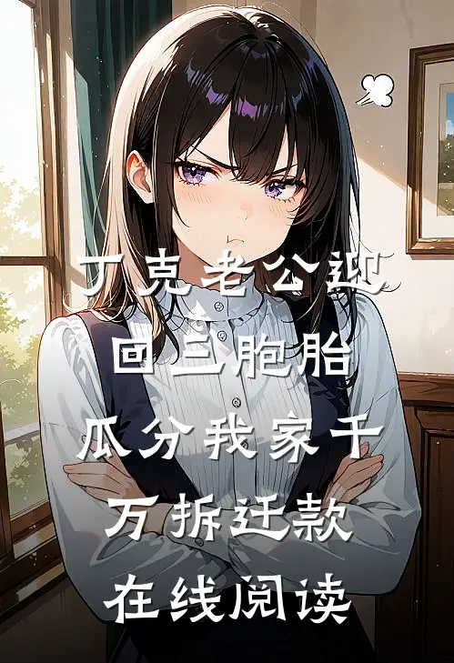 丁克老公迎回三胞胎，瓜分我家千万拆迁款在线阅读