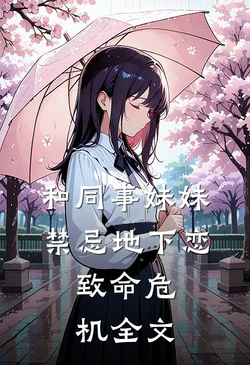 和同事妹妹禁忌地下恋：致命危机全文