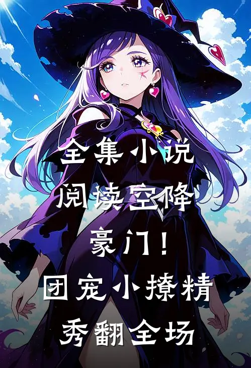 全集小说阅读空降豪门！团宠小撩精秀翻全场