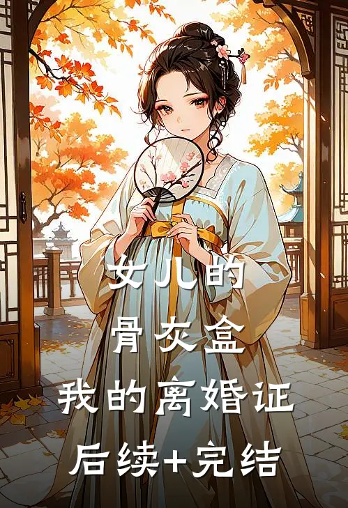 女儿的骨灰盒，我的离婚证后续+完结