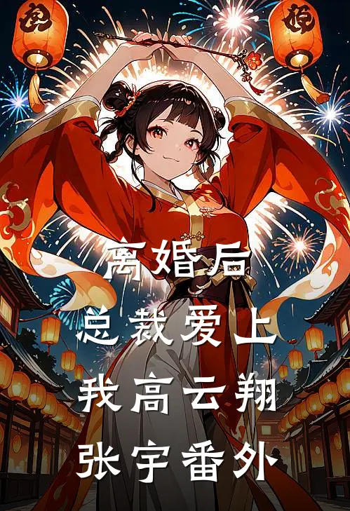 离婚后，总裁爱上我高云翔张宇 番外