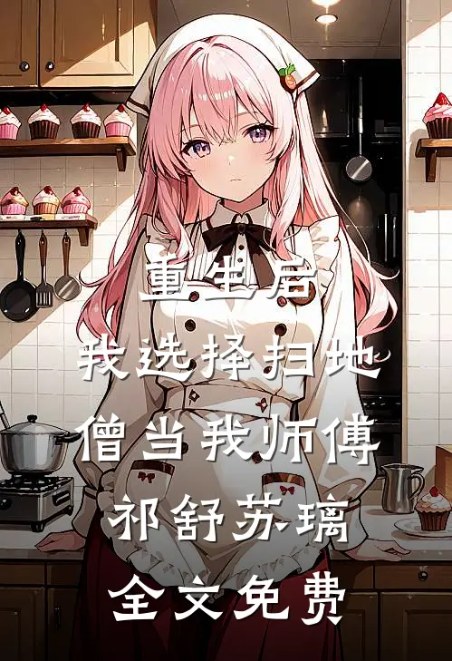 重生后，我选择扫地僧当我师傅祁舒苏璃全文免费