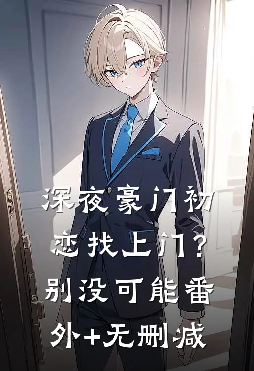 深夜豪门初恋找上门？别，没可能番外+无删减
