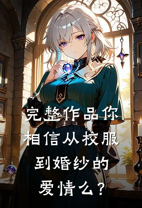 完整作品你相信从校服到婚纱的爱情么？