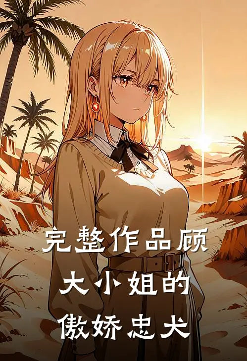 完整作品顾大小姐的傲娇忠犬免费阅读