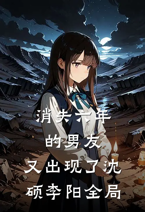 消失六年的男友，又出现了沈硕李阳全局