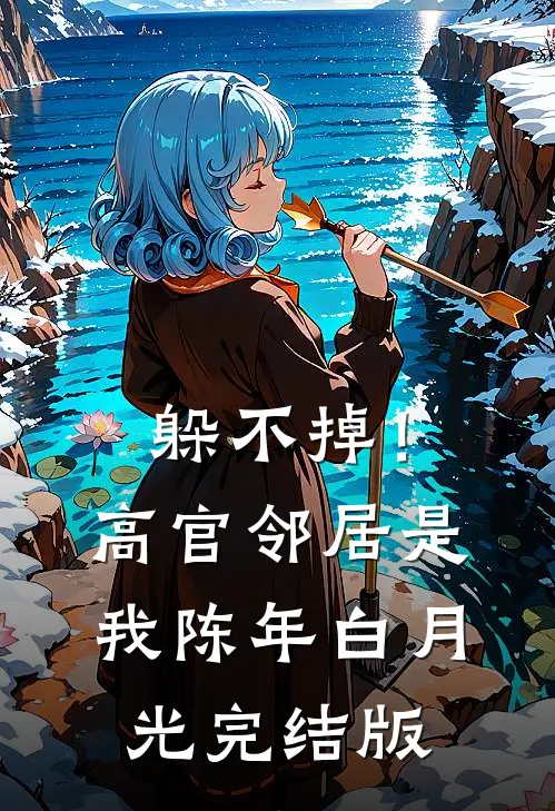 躲不掉！高官邻居是我陈年白月光完结版