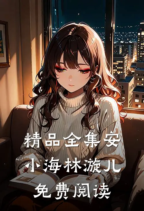 精品全集安小海林漩儿免费阅读