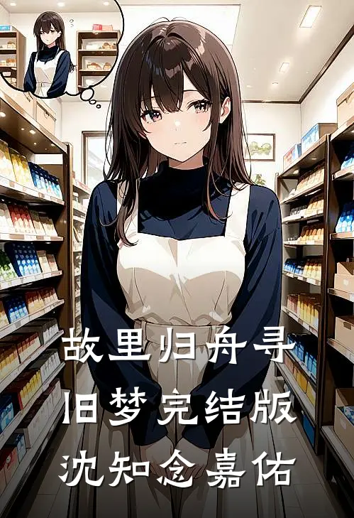故里归舟寻旧梦完结版沈知念嘉佑