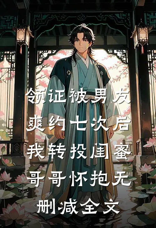 领证被男友爽约七次后，我转投闺蜜哥哥怀抱无删减全文