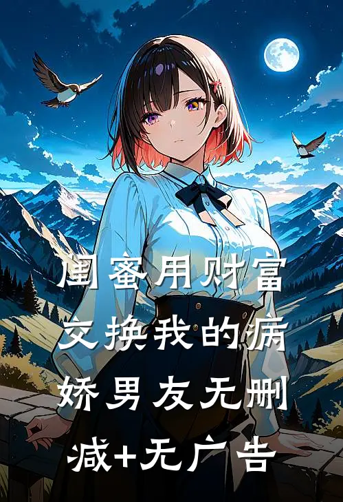 闺蜜用财富交换我的病娇男友无删减+无广告