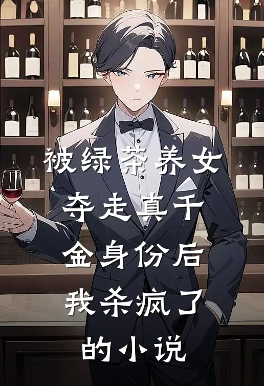 被绿茶养女夺走真千金身份后，我杀疯了的小说