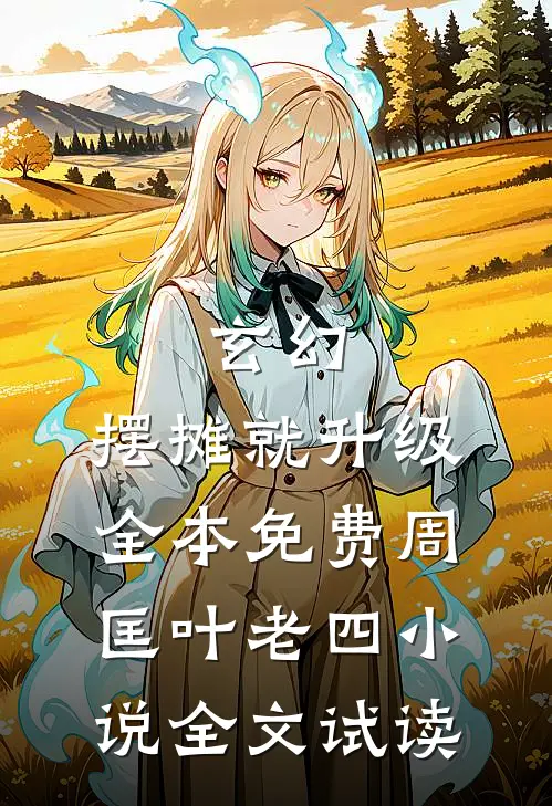 玄幻：摆摊就升级全本免费周匡叶老四小说全文试读