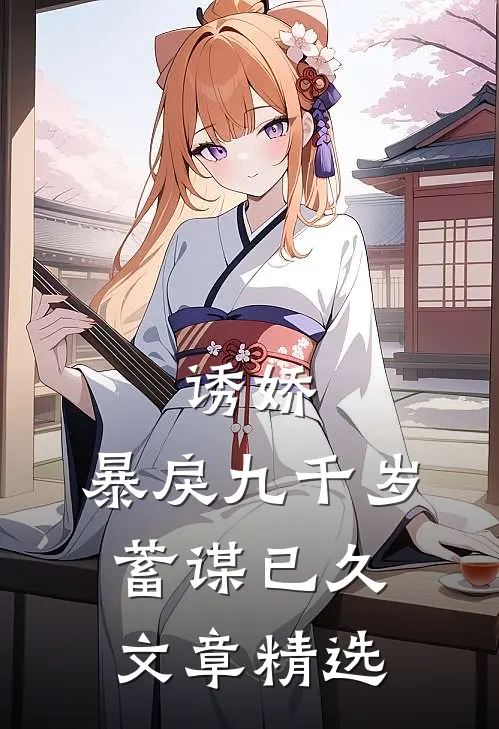 诱娇：暴戾九千岁蓄谋已久文章精选
