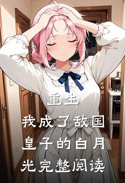 重生：我成了敌国皇子的白月光完整阅读