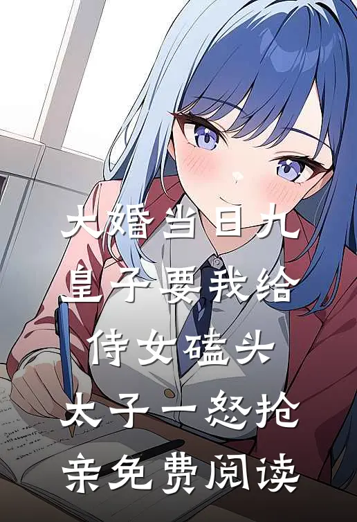 大婚当日九皇子要我给侍女磕头，太子一怒抢亲免费阅读