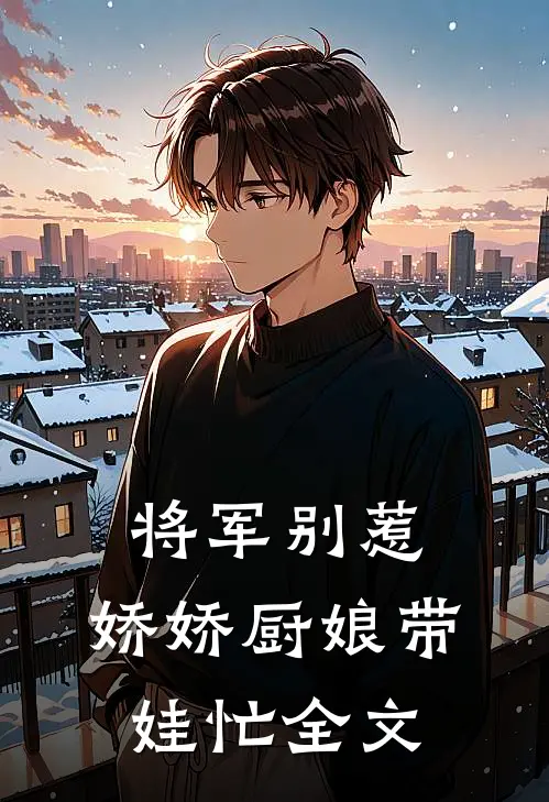 将军别惹，娇娇厨娘带娃忙全文