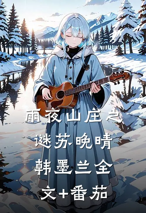 雨夜山庄之谜苏晚晴韩墨兰全文+番茄