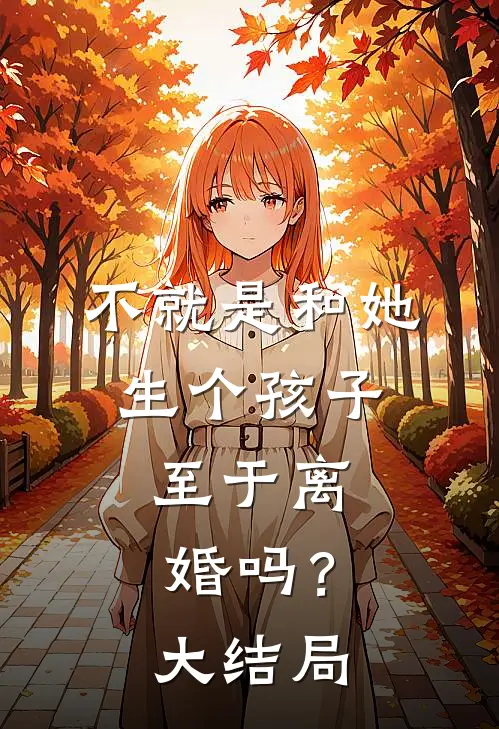 不就是和她生个孩子，至于离婚吗？大结局