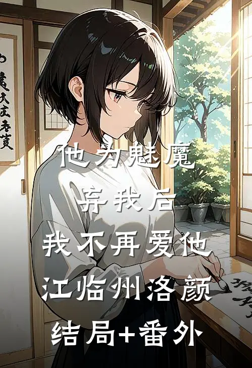 他为魅魔弃我后，我不再爱他江临州洛颜结局+番外