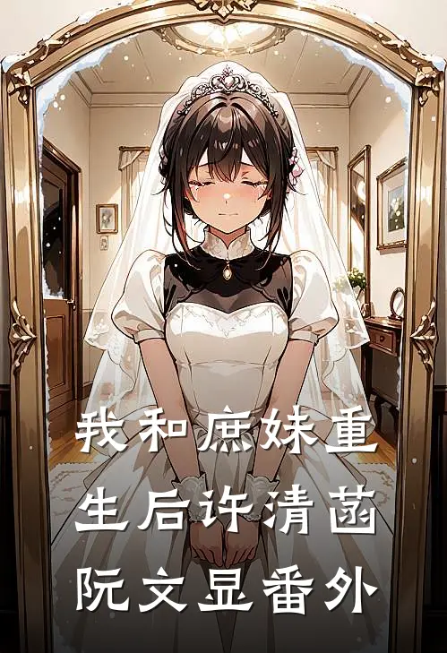 我和庶妹重生后许清菡阮文显 番外