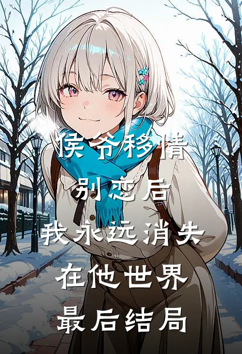 侯爷移情别恋后，我永远消失在他世界最后结局