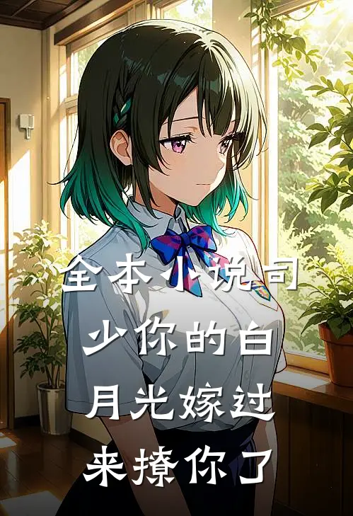 全本小说司少你的白月光嫁过来撩你了