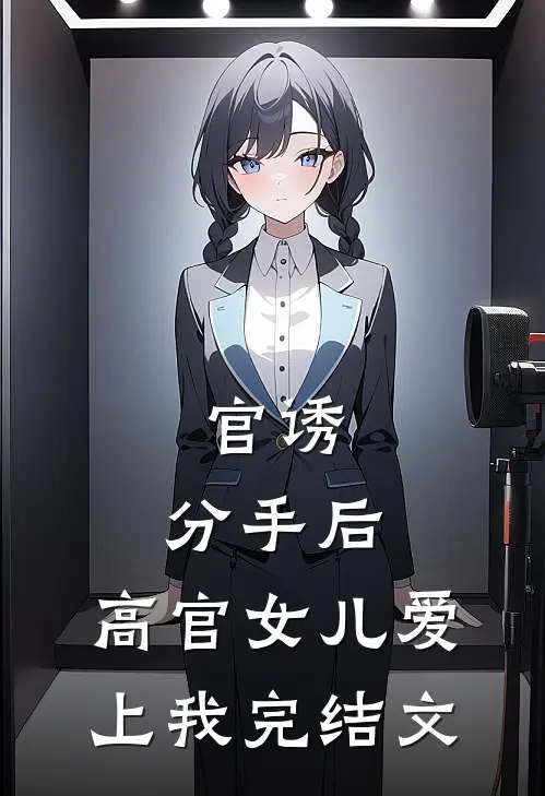 官诱：分手后，高官女儿爱上我完结文