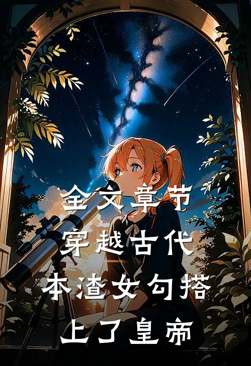 全文章节穿越古代，本渣女勾搭上了皇帝