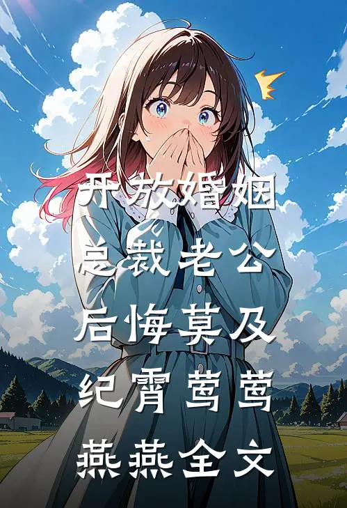 开放婚姻，总裁老公后悔莫及纪霄莺莺燕燕全文