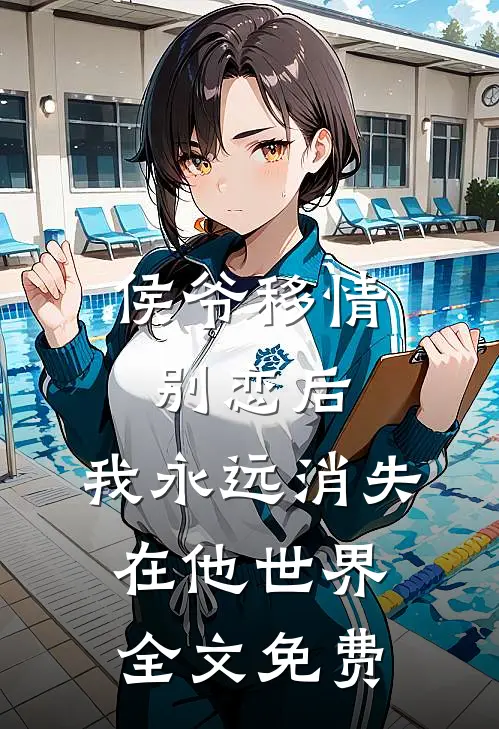 侯爷移情别恋后，我永远消失在他世界全文免费