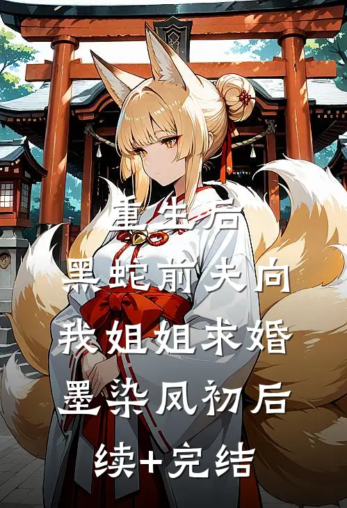 重生后，黑蛇前夫向我姐姐求婚墨染凤初后续+完结