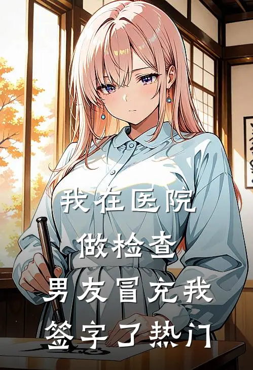 我在医院做检查，男友冒充我签字了热门