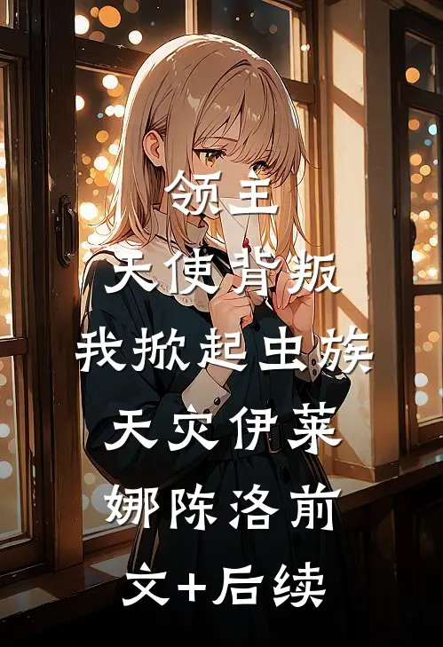 领主：天使背叛，我掀起虫族天灾伊莱娜陈洛前文+后续