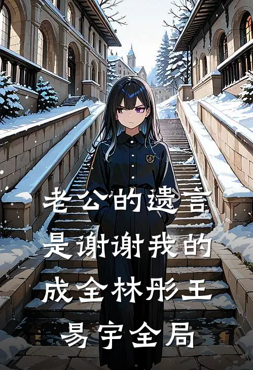 老公的遗言是谢谢我的成全林彤王易宇全局