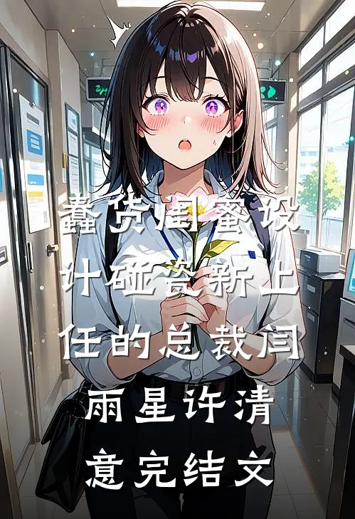 蠢货闺蜜设计碰瓷新上任的总裁闫雨星许清意完结文