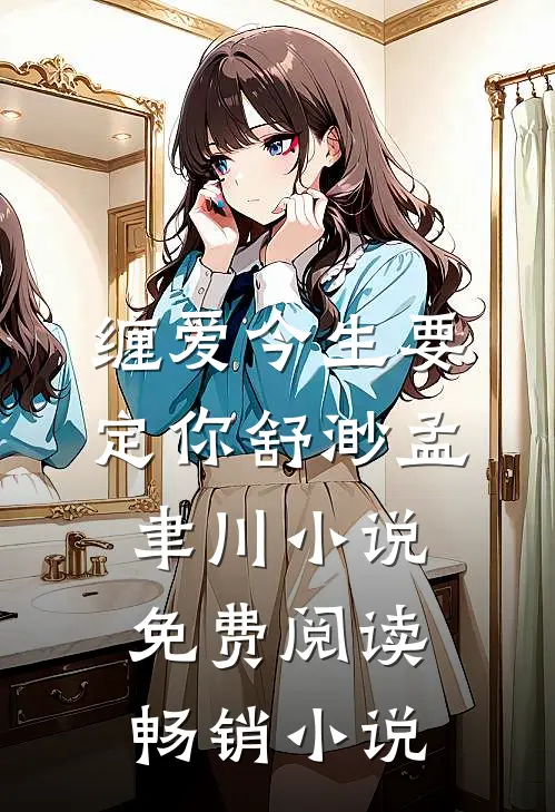 缠爱今生要定你舒渺孟聿川小说免费阅读畅销小说