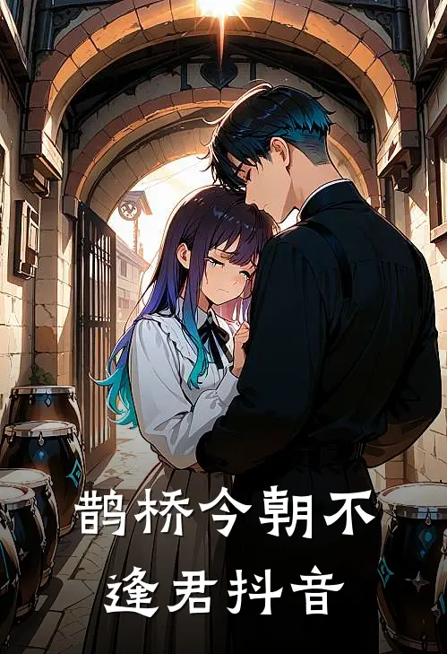 鹊桥今朝不逢君抖音