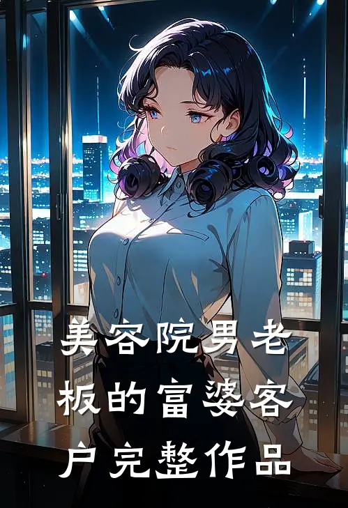 美容院男老板的富婆客户完整作品