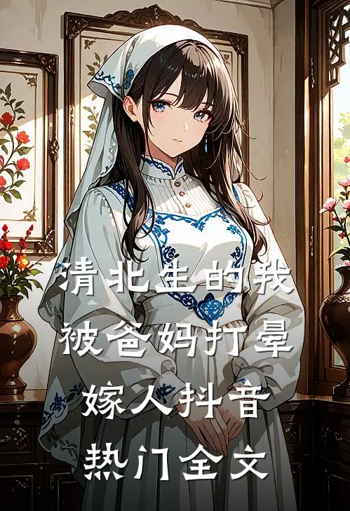 清北生的我被爸妈打晕嫁人抖音热门全文
