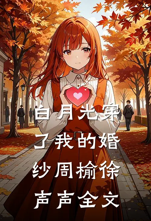 白月光穿了我的婚纱周榆徐声声全文