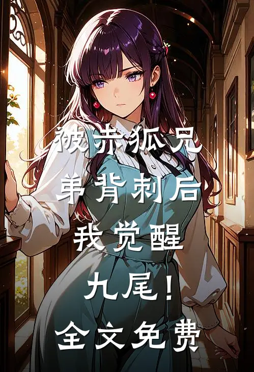 被赤狐兄弟背刺后，我觉醒九尾！全文免费