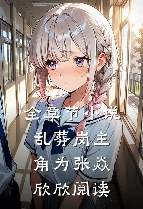 全章节小说乱葬岗主角为张焱欣欣阅读
