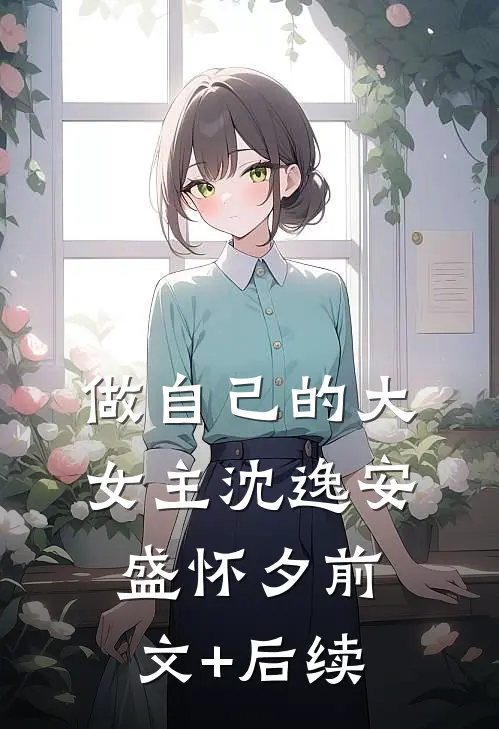 做自己的大女主沈逸安盛怀夕前文+后续