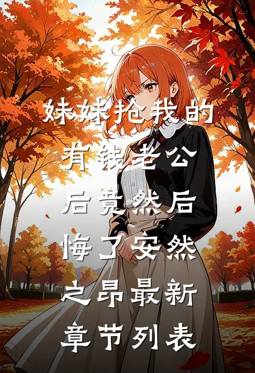 妹妹抢我的有钱老公后竟然后悔了安然之昂最新章节列表