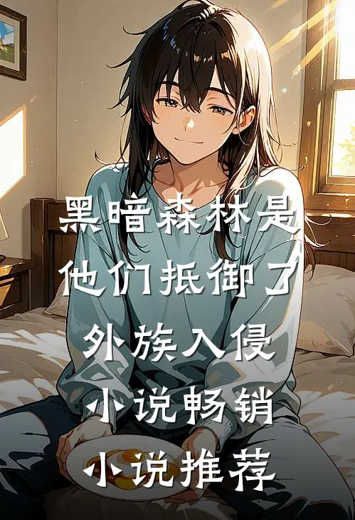 黑暗森林是他们抵御了外族入侵小说畅销小说推荐