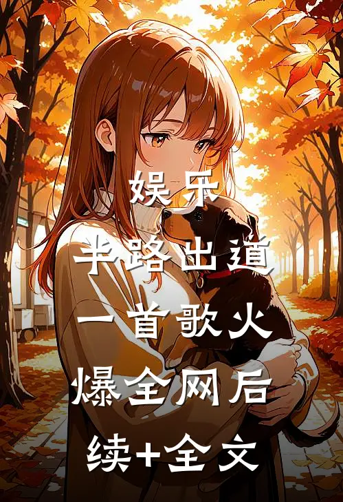 娱乐：半路出道，一首歌火爆全网后续+全文