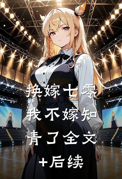 换嫁七零，我不嫁知青了全文+后续