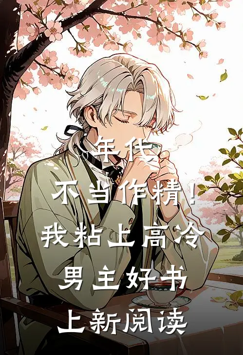 年代：不当作精！我粘上高冷男主好书上新阅读